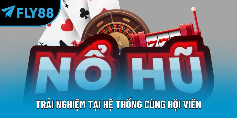 Trải nghiệm tại hệ thống cùng hội viên