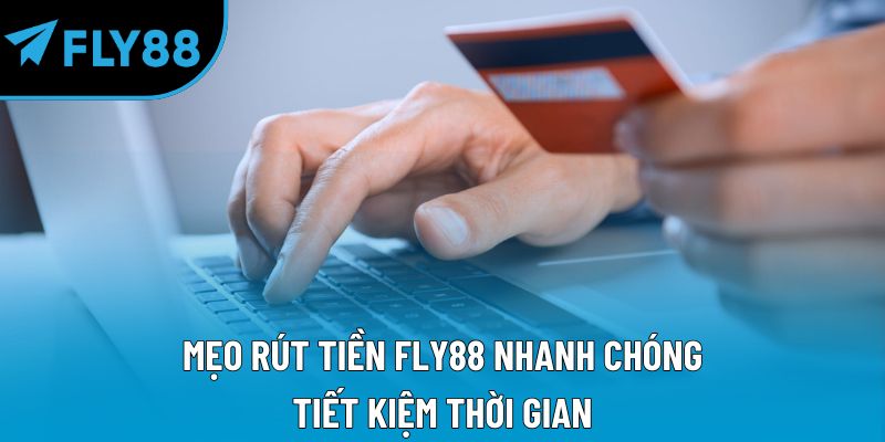 Mẹo rút tiền Fly88 nhanh chóng, tiết kiệm thời gian